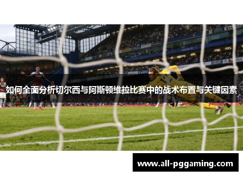 如何全面分析切尔西与阿斯顿维拉比赛中的战术布置与关键因素