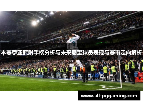 本赛季亚冠射手榜分析与未来展望球员表现与赛事走向解析