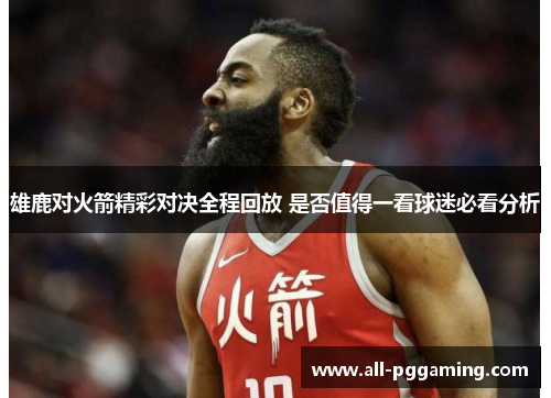 雄鹿对火箭精彩对决全程回放 是否值得一看球迷必看分析