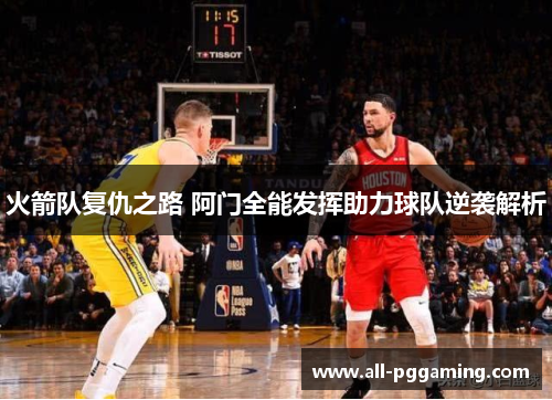 火箭队复仇之路 阿门全能发挥助力球队逆袭解析