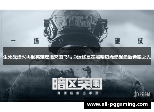 生死战烽火再起英雄逆境突围书写命运终章在黑暗边缘燃起最后希望之光